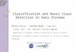 Classification and Novel Class Detection in Data Streams Classification and Novel Class Detection in Data Streams Mehedy Masud 1, Latifur Khan 1, Jing