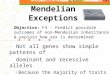 Mendelian Exceptions - Not all genes show simple patterns of dominant and recessive alleles Because the majority of traits are controlled by more than