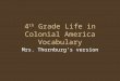 4 th Grade Life in Colonial America Vocabulary Mrs. Thornburg’s version