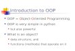 Introduction to OOP OOP = Object-Oriented Programming OOP is very simple in python but also powerful What is an object? data structure, and functions (methods)