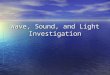 Wave, Sound, and Light Investigation. Overall plan… For this final wave investigation, you will be designing your own experiment. For this final wave