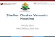 Shelter Cluster Vanuatu Meeting 09 July 2015 PWD Offices, Port-Vila