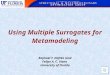 1 Using Multiple Surrogates for Metamodeling Raphael T. Haftka (and Felipe A. C. Viana University of Florida