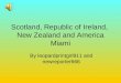 Scotland, Republic of Ireland, New Zealand and America Miami By leopardprintgirl911 and newreporter666