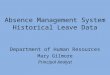 Absence Management System Historical Leave Data Department of Human Resources Mary Gilmore Principal Analyst