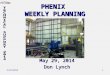 5/29/2014 1 PHENIX WEEKLY PLANNING May 29, 2014 Don Lynch