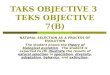 TAKS OBJECTIVE 3 TEKS OBJECTIVE 7(B) NATURAL SELECTION AS A PROCESS OF EVOLUTION The student knows the theory of biological evolution. The student is expected