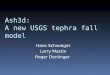 Ash3d: A new USGS tephra fall model Hans Schwaiger Larry Mastin Roger Denlinger