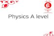 Physics A level. Physics is… Extremely interesting Challenging Great fun