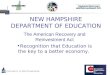 NEW HAMPSHIRE DEPARTMENT OF EDUCATION The American Recovery and Reinvestment Act Recognition that Education is the key to a better economy