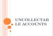 UNCOLLECTAB LE ACCOUNTS. Accounting for Uncollectable Accounts Receivable Businesses sell to customers on account to encourage sales. Businesses conduct