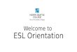 Welcome to ESL Orientation. Orientation Schedule All Groups: 1.Complete WABERS Form 2.WorkForce Education Group 1:Group 2: 2. ESL Program Information