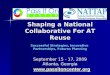 Shaping a National Collaborative For AT Reuse Successful Strategies, Innovative Partnerships, Futures Planning September 15 - 17, 2009 Shaping a National