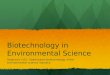 Biotechnology in Environmental Science Objective 5.02: Understand biotechnology in the environmental science industry