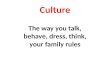 Culture The way you talk, behave, dress, think, your family rules