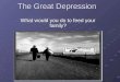 The Great Depression What would you do to feed your family?