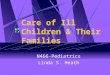 Care of Ill Children & Their Families N466-Pediatrics Linda S. Heath