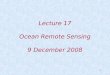 1 Lecture 17 Ocean Remote Sensing 9 December 2008
