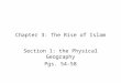 Chapter 3: The Rise of Islam Section 1: the Physical Geography Pgs. 54-58