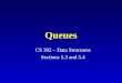 Queues CS 302 – Data Structures Sections 5.3 and 5.4