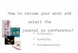 How to review your work and select the right journal or conference?  Critically  Carefully  Collaboratively