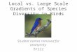 Local vs. Large Scale Gradients of Species Diversity in Birds Student names removed for anonymity BY222