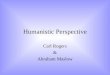 Humanistic Perspective Carl Rogers & Abraham Maslow