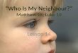“Who Is My Neighbour?” Matthew 18; Luke 10 Lesson 14