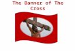 The Banner of The Cross. Definition of Banner, Ensign, Standard The English word “banner” is from banderia, Low Latin, meaning a banner (compare bandum,