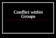 Conflict within Groups. Outline Conflict Competition and Conflict Class Activity Mixed Motive Situations Social Dilemmas Class Activity Threats and