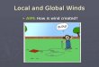Local and Global Winds ► AIM: How is wind created?