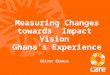 Measuring Changes towards Impact Vision Ghana’s Experience Oliver Eleeza