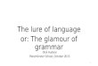 The lure of language or: The glamour of grammar Dick Hudson Westminster School, October 2015 1