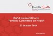 IPASA presentation to Portfolio Committee on Health 31 October 2014 Abeda Williams