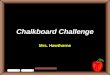 Chalkboard Challenge Mrs. Hawthorne StudentsTeachers Game BoardMammalsBirdsInsectsSpidersSnakes 100 200 300 400 500 Let’s Play Final Challenge