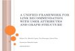 A U NIFIED F RAMEWORK FOR L INK R ECOMMENDATION WITH U SER A TTRIBUTES AND G RAPH S TRUCTURE Zhijun Yin, Manish Gupta, Tim Weninger, Jiawei Han Presenter:
