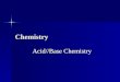 Chemistry Acid//Base Chemistry. I. Introduction We’ve learned about: - formation - decomposition - combustion Now, we will learn about acid/base reactions