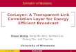 1 st Oct 2013 1 CorLayer: A Transparent Link Correlation Layer for Energy Efficient Broadcast Shuai Wang, Song Min Kim, Yunhuai Liu, Guang Tan, and Tian