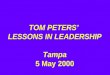 TOM PETERS’ LESSONS IN LEADERSHIP Tampa 5 May 2000