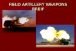 FIELD ARTILLERY WEAPONS BREIF. SSG GAZAWAY SSG GAZAWAY THIS BREIFING IS UNCLASSIFED THIS BREIFING IS UNCLASSIFED SUMMERIZE CURENT FIELD ARTILLERY WEAPONS
