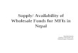 Supply/ Availability of Wholesale Funds for MFIs in Nepal Bhoj Raj Bashyal Nirdhan Utthan Bank Ltd. Siddharthnagar, Rupandehi