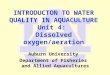 INTRODUCTON TO WATER QUALITY IN AQUACULTURE Unit 4: Dissolved oxygen/aeration Auburn University Department of Fisheries and Allied Aquacultures