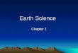 Earth Science Chapter 1. Earth science - the scientific study of Earth and the universe around it Scientific study of Earth began thousands of years ago