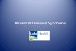 Alcohol Withdrawal Syndrome. Have you heard?? There are new changes to the Alcohol Withdrawal Protocol! 2