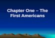 Chapter One – The First Americans. First Migrations First people arrive 33,000- 10,000 B.C. Americas populated by 9500 B.C