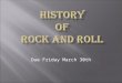 Due Friday March 30th. Let us begin with the question, Why study Rock and Roll? One might reply somewhat flippantly, “Because it’s there!” But the question