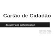 Cartão de Cidadão Security and authentication Bruno Duarte – ei07136 Pedro Barbosa – ei08036 Rúben Veloso – ei11001