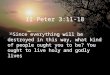 II Peter 3:11-18 11 Since everything will be destroyed in this way, what kind of people ought you to be? You ought to live holy and godly lives