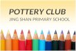POTTERY CLUB JING SHAN PRIMARY SCHOOL. What you will learn from Pottery Club….. YOU GET TO LEARN HOW TO USE THE BANDING WHEEL, SLABWORK, COILING, PINCHING