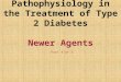 Pathophysiology in the Treatment of Type 2 Diabetes Newer Agents Part 4 of 5